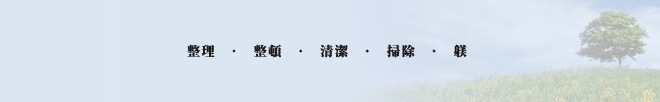 整理　・　整頓　・　清潔　・　掃除　・　躾