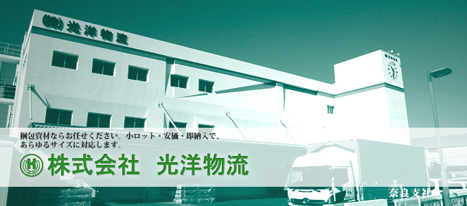 梱包資材ならお任せください。小ロット・安価・即納入で、あらゆるサイズに対応します。株式会社光洋物流奈良支社